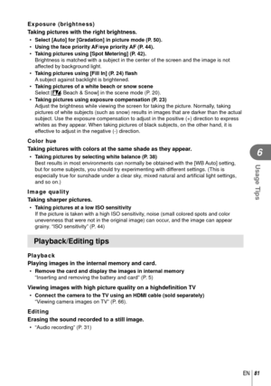 Page 8181EN
Usage Tips
6
Exposure (brightness) 
Taking pictures with the right brightness.
• Select [Auto] for [Gradation] in picture mode (P. 50).• Using the face priority AF/eye priority AF (P. 44).
•  Taking pictures using [Spot Metering] (P. 42).
Brightness is matched with a subject in the center of the screen and the\
 image is not 
affected by background light.
•  Taking pictures using [Fill In] (P. 24)  ﬂ ash 
A subject against backlight is brightened.
•  Taking pictures of a white beach or snow scene...