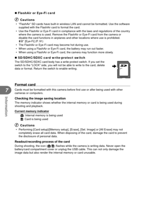 Page 8484EN
Information
7
 
 FlashAir or Eye-Fi card
# Cautions
•  “FlashAir” SD cards have built-in wireless LAN and cannot be forma\
tted. Use the software supplied with the FlashAir card to format the card.
•  Use the FlashAir or Eye-Fi card in compliance with the laws and regulati\
ons of the country  where the camera is used. Remove the FlashAir or Eye-Fi card from the ca\
mera or 
disable the card functions in airplanes and other locations where use is\
 prohibited. 
g [Eye-Fi] (P. 91)
•  The FlashAir or...