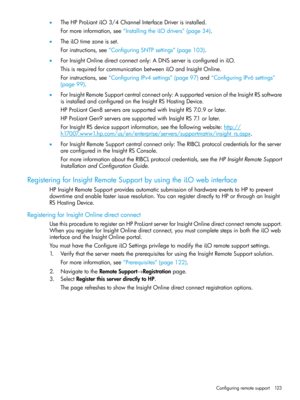 Page 123•TheHPProLiantiLO3/4ChannelInterfaceDriverisinstalled.
Formoreinformation,see“InstallingtheiLOdrivers”(page34).
•TheiLOtimezoneisset.
Forinstructions,see“ConfiguringSNTPsettings”(page103).
•ForInsightOnlinedirectconnectonly:ADNSserverisconfigurediniLO.
ThisisrequiredforcommunicationbetweeniLOandInsightOnline.
Forinstructions,see“ConfiguringIPv4settings”(page97)and“ConfiguringIPv6settings”
(page99).
•ForInsightRemoteSupportcentralconnectonly:AsupportedversionoftheInsightRSsoftware...