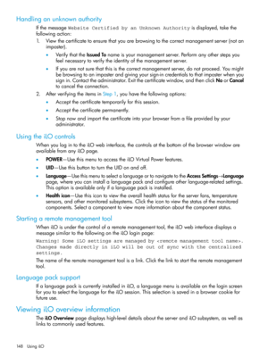 Page 148Handlinganunknownauthority
IfthemessageWebsite Certified by an Unknown Authorityisdisplayed,takethe
followingaction:
1.Viewthecertificatetoensurethatyouarebrowsingtothecorrectmanagementserver(notan
imposter).
•VerifythattheIssuedTonameisyourmanagementserver.Performanyotherstepsyou
feelnecessarytoverifytheidentityofthemanagementserver.
•Ifyouarenotsurethatthisisthecorrectmanagementserver,donotproceed.Youmight
bebrowsingtoanimposterandgivingyoursign-incredentialstothatimposterwhenyou...