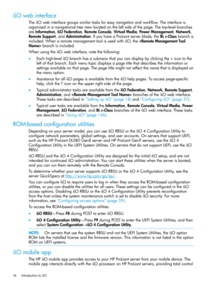Page 16iLOwebinterface
TheiLOwebinterfacegroupssimilartasksforeasynavigationandworkflow.Theinterfaceis
organizedinanavigationaltreeviewlocatedontheleftsideofthepage.Thetop-levelbranches
areInformation,iLOFederation,RemoteConsole,VirtualMedia,PowerManagement,Network,
RemoteSupport,andAdministration.IfyouhaveaProLiantserverblade,theBLc-Classbranchis
included.WhenaremotemanagementtoolisusedwithiLO,thebranchisincluded.
WhenusingtheiLOwebinterface,notethefollowing:...