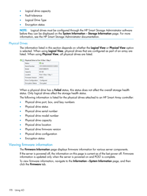 Page 170•Logicaldrivecapacity
•Faulttolerance
•LogicalDriveType
•Encryptionstatus
NOTE:LogicaldrivesmustbeconfiguredthroughtheHPSmartStorageAdministratorsoftware
beforetheycanbedisplayedontheSystemInformation–StorageInformationpage.Formore
information,seetheHPSmartStorageAdministratordocumentation.
PhysicalDrives
TheinformationlistedinthissectiondependsonwhethertheLogicalVieworPhysicalViewoption
isselected.WhenusingLogicalView,physicaldrivesthatareconfiguredaspartofanarrayare...