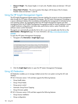 Page 184•ChassisUHeight—Thechassisheight,inUrackunits.Possiblevaluesarebetween1.00and
50.00.
•ChassisRackUPosition—TherackUpositionthatalignswiththebaseoftheSLchassis.
Possiblevaluesarebetween1and50.
UsingtheHPInsightManagementAgents
TheHPInsightManagementAgentssupportabrowserinterfaceforaccesstorun-timemanagement
datathroughtheHPSystemManagementHomepage.TheHPSystemManagementHomepageis
asecureweb-basedinterfacethatconsolidatesandsimplifiesthemanagementofindividualservers...