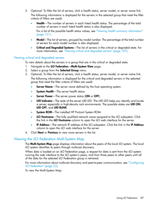 Page 1873.Optional:Tofilterthelistofservers,clickahealthstatus,servermodel,orservernamelink.
Thefollowinginformationisdisplayedfortheserversintheselectedgroupthatmeetthefilter
criteria(iffiltersareused):
•Health—Thenumberofserversineachlistedhealthstatus.Thepercentageofthetotal
numberofserversineachlistedhealthstatusisalsodisplayed.
Foralistofthepossiblehealthstatusvalues,see“Viewinghealthsummaryinformation”
(page151).
•Model—Thelistofservers,groupedbymodelnumber.Thepercentageofthetotalnumber...