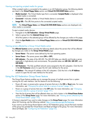 Page 190Viewingandejectingscriptedmediaforgroups
WhenscriptedmediaisconnectedtothesystemsinaniLOFederationgroup,thefollowingdetails
arelistedintheVirtualFloppyStatussectionandVirtualCD/DVD-ROMStatussection:
•MediaInserted—TheVirtualMediatypethatisconnected.ScriptedMediaisdisplayedwhen
scriptedmediaisconnected.
•Connected—IndicateswhetheraVirtualMediadeviceisconnected.
•ImageURL—TheURLthatpointstotheconnectedscriptedmedia.
NOTE:TheVirtualFloppyStatusandVirtualCD/DVD-ROMStatussectionsaredisplayedonly...