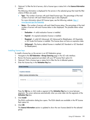 Page 1993.Optional:Tofilterthelistofservers,clickalicensetypeorstatuslinkintheLicenseInformation
section.
Thefollowinginformationisdisplayedfortheserversintheselectedgroupthatmeetthefilter
criteria(iffiltersareused):
•Type—Thenumberofserverswitheachlistedlicensetype.Thepercentageofthetotal
numberofserverswitheachlistedlicensetypeisalsodisplayed.
FormoreinformationaboutiLOlicensetypes,seethefollowingwebsite:http://
www.hp.com/go/ilo/licensing....