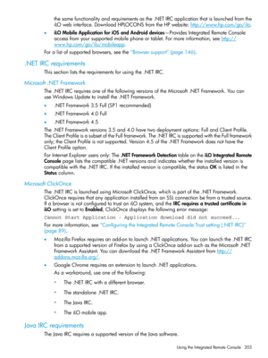 Page 203thesamefunctionalityandrequirementsasthe.NETIRCapplicationthatislaunchedfromthe
iLOwebinterface.DownloadHPLOCONSfromtheHPwebsite:http://www.hp.com/go/ilo.
•iLOMobileApplicationforiOSandAndroiddevices—ProvidesIntegratedRemoteConsole
accessfromyoursupportedmobilephoneortablet.Formoreinformation,seehttp://
www.hp.com/go/ilo/mobileapp.
Foralistofsupportedbrowsers,seethe“Browsersupport”(page146).
.NETIRCrequirements
Thissectionliststherequirementsforusingthe.NETIRC.
Microsoft.NETFramework...