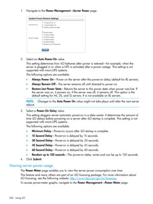 Page 2401.NavigatetothePowerManagement→ServerPowerpage.
2.SelectanAutoPower-Onvalue.
ThissettingdetermineshowiLObehavesafterpowerisrestored—forexample,whenthe
serverispluggedinorwhenaUPSisactivatedafterapoweroutage.Thissettingisnot
supportedwithmicro-UPSsystems.
Thefollowingoptionsareavailable:
•AlwaysPowerOn—Powerontheserverafterthepower-ondelay(defaultforBLservers).
•AlwaysRemainOff—Theserverremainsoffuntildirectedtopoweron.
•RestoreLastPowerState—Returnstheservertothepowerstatewhenpowerwaslost.If...