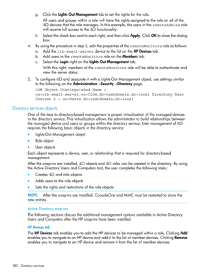 Page 282g.ClicktheLightsOutManagementtabtosettherightsfortherole.
Allusersandgroupswithinarolewillhavetherightsassignedtotheroleonallofthe
iLOdevicesthattherolemanages.Inthisexample,theusersintheremoteAdminsrole
willreceivefullaccesstotheiLOfunctionality.
h.Selectthecheckboxnexttoeachright,andthenclickApply.ClickOKtoclosethedialog
box.
4.Byusingtheprocedureinstep3,editthepropertiesoftheremoteMonitorsroleasfollows:
a.Addtherib-email-serverdevicetothelistontheHPDevicestab....