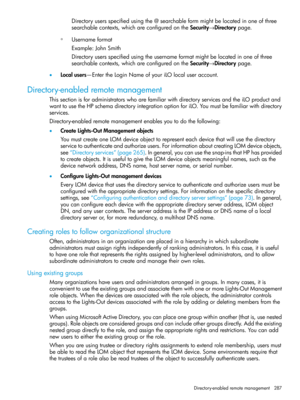 Page 287Directoryusersspecifiedusingthe@searchableformmightbelocatedinoneofthree
searchablecontexts,whichareconfiguredontheSecurity→Directorypage.
◦Usernameformat
Example:JohnSmith
Directoryusersspecifiedusingtheusernameformatmightbelocatedinoneofthree
searchablecontexts,whichareconfiguredontheSecurity→Directorypage.
•Localusers—EntertheLoginNameofyouriLOlocaluseraccount.
Directory-enabledremotemanagement
ThissectionisforadministratorswhoarefamiliarwithdirectoryservicesandtheiLOproductand...