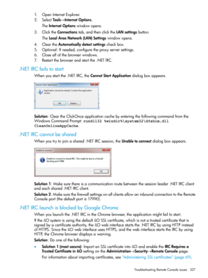 Page 3271.OpenInternetExplorer.
2.SelectTools→InternetOptions.
TheInternetOptionswindowopens.
3.ClicktheConnectionstab,andthenclicktheLANsettingsbutton.
TheLocalAreaNetwork(LAN)Settingswindowopens.
4.CleartheAutomaticallydetectsettingscheckbox.
5.Optional:Ifneeded,configuretheproxyserversettings.
6.Closeallofthebrowserwindows.
7.Restartthebrowserandstartthe.NETIRC.
.NETIRCfailstostart
Whenyoustartthe.NETIRC,theCannotStartApplicationdialogboxappears....