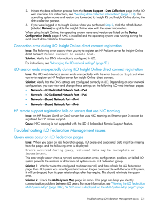 Page 3312.InitiatethedatacollectionprocessfromtheRemoteSupport→DataCollectionspageintheiLO
webinterface.Forinstructions,see“Sendingdatacollectioninformation”(page131).The
operatingsystemnameandversionareforwardedtoInsightRSandInsightOnlineduringthe
datacollectionprocess.
3.IfyouwereloggedintoInsightOnlinewhenyouperformedStep2,clicktherefreshbutton
(labeledDevices)toupdatetheInsightOnlineviewwiththeserverinformation.
WhenusingInsightOnline,theoperatingsystemnameandversionarelistedontheDevice...