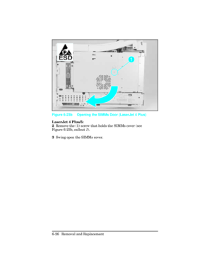 Page 180LaserJet 4 Plus/5:
2  Remove the (1) screw that holds the SIMMs cover (see
Figure 6-23b, callout 1).
3  Swing open the SIMMs cover.
Figure 6-23b Opening the SIMMs Door (LaserJet 4 Plus)
6-26 Removal and Replacement 