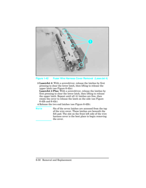 Page 2043LaserJet 4: With a screwdriver, release the latches by first
pressing to clear the lower latch, then lifting to release the
upper latch (see Figure 6-42a).
LaserJet 4 Plus: With a screwdriver, release the latches by
first pressing to clear the lower latch, then lifting to release
the upper latch. Repeat until all (4) latches are free, then
rotate the cover to release the latch on the side (see Figure
6-42b and 6-42c).
4Release the two end latches (see Figure 6-42b). 
NoteSix of the seven latches are...