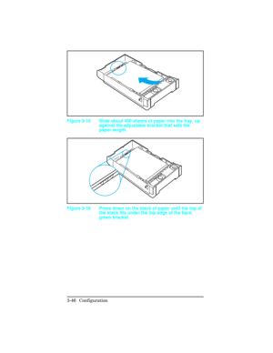 Page 82Figure 3-15 Slide about 450 sheets of paper into the tray, up
against the adjustable bracket that sets the
paper length.
Figure 3-16 Press down on the stack of paper until the top of
the stack fits under the top edge of the back
green bracket.
3-46 Configuration 