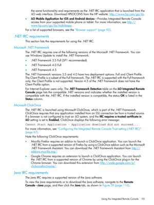 Page 115thesamefunctionalityandrequirementsasthe.NETIRCapplicationthatislaunchedfromthe
iLOwebinterface.DownloadHPLOCONSfromtheHPwebsite:http://www.hp.com/go/ilo.
•iLOMobileApplicationforiOSandAndroiddevices—ProvidesIntegratedRemoteConsole
accessfromyoursupportedmobilephoneortablet.Formoreinformation,seehttp://
www.hp.com/go/ilo/mobileapp.
Foralistofsupportedbrowsers,seethe“Browsersupport”(page92).
.NETIRCrequirements
Thissectionliststherequirementsforusingthe.NETIRC.
Microsoft.NETFramework...