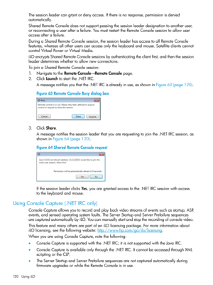 Page 120Thesessionleadercangrantordenyaccess.Ifthereisnoresponse,permissionisdenied
automatically.
SharedRemoteConsoledoesnotsupportpassingthesessionleaderdesignationtoanotheruser,
orreconnectingauserafterafailure.YoumustrestarttheRemoteConsolesessiontoallowuser
accessafterafailure.
DuringaSharedRemoteConsolesession,thesessionleaderhasaccesstoallRemoteConsole
features,whereasallotheruserscanaccessonlythekeyboardandmouse.Satelliteclientscannot
controlVirtualPowerorVirtualMedia....