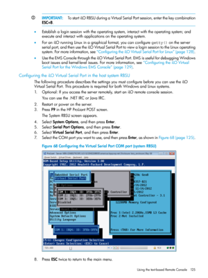 Page 125IMPORTANT:TostartiLORBSUduringaVirtualSerialPortsession,enterthekeycombination
ESC+8.
•Establishaloginsessionwiththeoperatingsystem,interactwiththeoperatingsystem;and
executeandinteractwithapplicationsontheoperatingsystem.
•ForaniLOrunningLinuxinagraphicalformat,youcanconfiguregetty()ontheserver
serialport,andthenusetheiLOVirtualSerialPorttoviewaloginsessiontotheLinuxoperating
system.Formoreinformation,see“ConfiguringtheiLOVirtualSerialPortforLinux”(page128)....