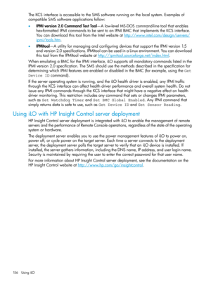 Page 156TheKCSinterfaceisaccessibletotheSMSsoftwarerunningonthelocalsystem.Examplesof
compatibleSMSsoftwareapplicationsfollow:
•IPMIversion2.0CommandTestTool—Alow-levelMS-DOScommand-linetoolthatenables
hex-formattedIPMIcommandstobesenttoanIPMIBMCthatimplementstheKCSinterface.
YoucandownloadthistoolfromtheIntelwebsiteathttp://www.intel.com/design/servers/
ipmi/tools.htm.
•IPMItool—AutilityformanagingandconfiguringdevicesthatsupporttheIPMIversion1.5...