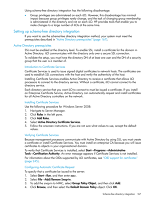 Page 167Usingschema-freedirectoryintegrationhasthefollowingdisadvantage:
•GroupprivilegesareadministeredoneachiLO.However,thisdisadvantagehasminimal
impactbecausegroupprivilegesrarelychange,andthetaskofchanginggroupmembership
isadministeredinthedirectoryandnotoneachiLO.HPprovidestoolsthatenableyouto
makechangestoalargenumberofiLOsatthesametime.
Settingupschema-freedirectoryintegration
Ifyouwanttousetheschema-freedirectoryintegrationmethod,yoursystemmustmeetthe...