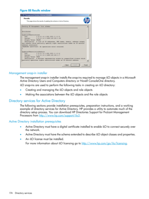 Page 174Figure88Resultswindow
Managementsnap-ininstaller
Themanagementsnap-ininstallerinstallsthesnap-insrequiredtomanageiLOobjectsinaMicrosoft
ActiveDirectoryUsersandComputersdirectoryorNovellConsoleOnedirectory.
iLOsnap-insareusedtoperformthefollowingtasksincreatinganiLOdirectory:
•CreatingandmanagingtheiLOobjectsandroleobjects
•MakingtheassociationsbetweentheiLOobjectsandtheroleobjects
DirectoryservicesforActiveDirectory
Thefollowingsectionsprovideinstallationprerequisites,preparationinstructions,andaworking...