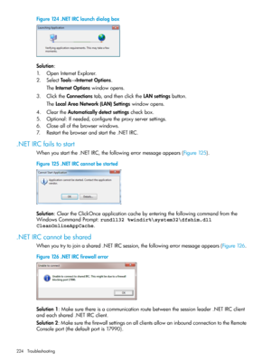 Page 224Figure124.NETIRClaunchdialogbox
Solution:
1.OpenInternetExplorer.
2.SelectTools→InternetOptions.
TheInternetOptionswindowopens.
3.ClicktheConnectionstab,andthenclicktheLANsettingsbutton.
TheLocalAreaNetwork(LAN)Settingswindowopens.
4.CleartheAutomaticallydetectsettingscheckbox.
5.Optional:Ifneeded,configuretheproxyserversettings.
6.Closeallofthebrowserwindows.
7.Restartthebrowserandstartthe.NETIRC.
.NETIRCfailstostart
Whenyoustartthe.NETIRC,thefollowingerrormessageappears(Figure125)....