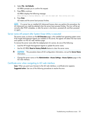 Page 2314.SelectFile→SetDefaults.
iLORBSUpromptsyoutoconfirmtherequest.
5.PressF10tocontinue.
iLORBSUdisplaysthefollowingmessage:
After setting to factory defaults, iLO 3 will be reset and  this utility will exit.
6.PressEnter.
iLOresetsandtheserverbootprocessfinishes.
NOTE:IfaserverhasaninstallediLOAdvancedlicensewhenyouperformthisprocedure,the
iLOAdvancediconmightbeselectedwhentheserverbootprocessfinishes.Theiconwillbeset
correctlyafterPOSTcompletes,oraftertheserverisshutdown,poweredoff,andthenpowered...