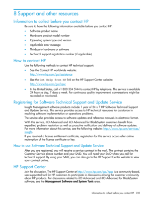 Page 2358Supportandotherresources
InformationtocollectbeforeyoucontactHP
BesuretohavethefollowinginformationavailablebeforeyoucontactHP:
•Softwareproductname
•Hardwareproductmodelnumber
•Operatingsystemtypeandversion
•Applicableerrormessage
•Third-partyhardwareorsoftware
•Technicalsupportregistrationnumber(ifapplicable)
HowtocontactHP
UsethefollowingmethodstocontactHPtechnicalsupport:
•SeetheContactHPworldwidewebsite:
http://www.hp.com/go/assistance
•UsetheGet Help from HPlinkontheHPSupportCenterwebsite:...