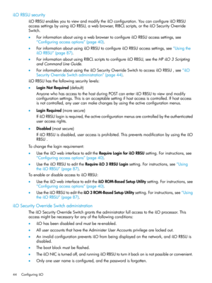 Page 44iLORBSUsecurity
iLORBSUenablesyoutoviewandmodifytheiLOconfiguration.YoucanconfigureiLORBSU
accesssettingsbyusingiLORBSU,awebbrowser,RIBCLscripts,ortheiLOSecurityOverride
Switch.
•ForinformationaboutusingawebbrowsertoconfigureiLORBSUaccesssettings,see
“Configuringaccessoptions”(page40).
•ForinformationaboutusingiLORBSUtoconfigureiLORBSUaccesssettings,see“Usingthe
iLORBSU”(page87).
•ForinformationaboutusingRIBCLscriptstoconfigureiLORBSU,seetheHPiLO3Scripting
andCommandLineGuide....