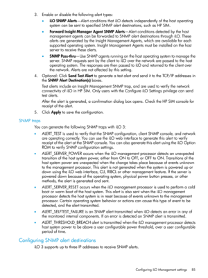 Page 853.Enableordisablethefollowingalerttypes:
•iLOSNMPAlerts—AlertconditionsthatiLOdetectsindependentlyofthehostoperating
systemcanbesenttospecifiedSNMPalertdestinations,suchasHPSIM.
•ForwardInsightManagerAgentSNMPAlerts—Alertconditionsdetectedbythehost
managementagentscanbeforwardedtoSNMPalertdestinationsthroughiLO.These
alertsaregeneratedbytheInsightManagementAgents,whichareavailableforeach
supportedoperatingsystem.InsightManagementAgentsmustbeinstalledonthehost
servertoreceivethesealerts....