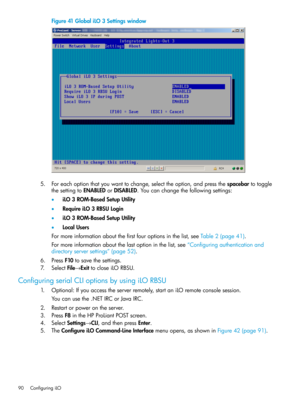 Page 90Figure41GlobaliLO3Settingswindow
5.Foreachoptionthatyouwanttochange,selecttheoption,andpressthespacebartotoggle
thesettingtoENABLEDorDISABLED.Youcanchangethefollowingsettings:
•iLO3ROM-BasedSetupUtility
•RequireiLO3RBSULogin
•iLO3ROM-BasedSetupUtility
•LocalUsers
Formoreinformationaboutthefirstfouroptionsinthelist,seeTable2(page41).
Formoreinformationaboutthelastoptioninthelist,see“Configuringauthenticationand
directoryserversettings”(page52).
6.PressF10tosavethesettings....