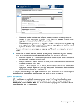 Page 115◦Iftheserverhasthehardwareandsoftwaretosupportdynamicpowercapping,the
messageSystem supports Dynamic Power Cappingappears.Dynamicpower
cappingprovideselectricalcircuitbreakerprotection.
◦IfthemessageSystem supports Dynamic Power Cappingdoesnotappear,the
serversupportsnormalpowercapping.Normalpowercappingdoesnotreactfastenough
toprovideelectricalcircuitbreakerprotection.
Formoreinformationondynamicpowercapping,see"Dynamicpowercappingforserver
blades."...