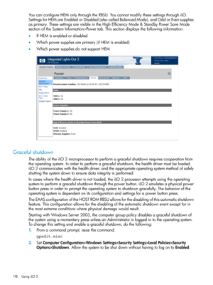 Page 118YoucanconfigureHEMonlythroughtheRBSU.YoucannotmodifythesesettingsthroughiLO.
SettingsforHEMareEnabledorDisabled(alsocalledBalancedMode),andOddorEvensupplies
asprimary.ThesesettingsarevisibleintheHighEfficiencyMode&StandbyPowerSaveMode
sectionoftheSystemInformation>Powertab.Thissectiondisplaysthefollowinginformation:
•IfHEMisenabledordisabled
•Whichpowersuppliesareprimary(ifHEMisenabled)
•WhichpowersuppliesdonotsupportHEM
Gracefulshutdown...