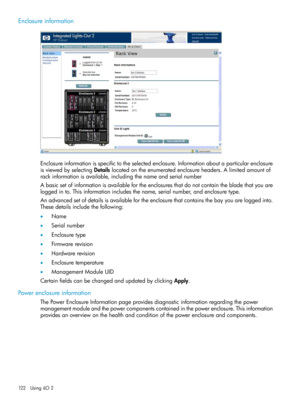 Page 122Enclosureinformation
Enclosureinformationisspecifictotheselectedenclosure.Informationaboutaparticularenclosure
isviewedbyselectingDetailslocatedontheenumeratedenclosureheaders.Alimitedamountof
rackinformationisavailable,includingthenameandserialnumber
Abasicsetofinformationisavailablefortheenclosuresthatdonotcontainthebladethatyouare
loggedinto.Thisinformationincludesthename,serialnumber,andenclosuretype.
Anadvancedsetofdetailsisavailablefortheenclosurethatcontainsthebayyouareloggedinto....