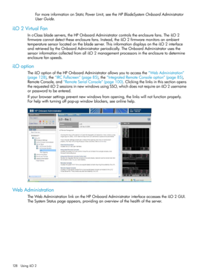 Page 128FormoreinformationonStaticPowerLimit,seetheHPBladeSystemOnboardAdministrator
UserGuide.
iLO2VirtualFan
Inc-Classbladeservers,theHPOnboardAdministratorcontrolstheenclosurefans.TheiLO2
firmwarecannotdetecttheseenclosurefans.Instead,theiLO2firmwaremonitorsanambient
temperaturesensorlocatedonthebladeserver.ThisinformationdisplaysontheiLO2interface
andretrievedbytheOnboardAdministratorperiodically.TheOnboardAdministratorusesthe...