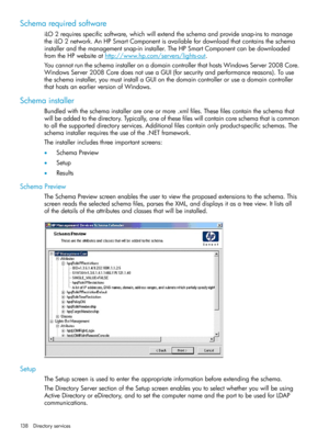 Page 138Schemarequiredsoftware
iLO2requiresspecificsoftware,whichwillextendtheschemaandprovidesnap-instomanage
theiLO2network.AnHPSmartComponentisavailablefordownloadthatcontainstheschema
installerandthemanagementsnap-ininstaller.TheHPSmartComponentcanbedownloaded
fromtheHPwebsiteathttp://www.hp.com/servers/lights-out.
YoucannotruntheschemainstalleronadomaincontrollerthathostsWindowsServer2008Core.
WindowsServer2008CoredoesnotuseaGUI(forsecurityandperformancereasons).Touse...