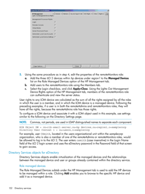 Page 1525.Usingthesameprocedureasinstep4,editthepropertiesoftheremoteMonitorsrole:
a.AddthethreeiLO2deviceswithinhpdevicesunderregion1totheManagedDevices
listontheRoleManagedDevicesoptionoftheHPManagementtab.
b.AdduserstotheremoteMonitorsroleusingtheMemberstab.
c.SelecttheLogincheck-box,andclickApply>Close.UsingtheLightsOutManagement
DeviceRightsoptionoftheHPManagementtab,membersoftheremoteMonitorsrole
canauthenticateandviewtheserverstatus....