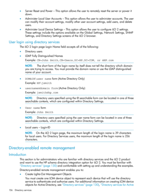 Page 156•ServerResetandPower–Thisoptionallowstheusertoremotelyresettheserverorpowerit
down.
•AdministerLocalUserAccounts–Thisoptionallowstheusertoadministeraccounts.Theuser
canmodifytheiraccountsettings,modifyotheruseraccountsettings,addusers,anddelete
users.
•AdministerLocalDeviceSettings–ThisoptionallowstheusertoconfigureiLO2settings.
ThesesettingsincludetheoptionsavailableontheGlobalSettings,NetworkSettings,SNMP
Settings,andDirectorySettingsscreensoftheiLO2browser.
Userloginusingdirectoryservices...