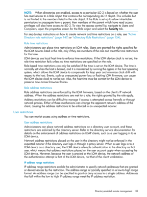 Page 159NOTE:Whendirectoriesareenabled,accesstoaparticulariLO2isbasedonwhethertheuser
hasreadaccesstoaRoleobjectthatcontainsthecorrespondingiLO2object.Thisincludesbut
isnotlimitedtothememberslistedintheroleobject.IftheRoleissetuptoallowinheritable
permissionstopropagatefromaparent,thenmembersoftheparentwhichhavereadaccess
privilegeswillalsohaveaccesstoiLO2.Toviewtheaccesscontrollist,navigatetoUsersand
Computers,openthepropertiesscreenfortheRoleobjectandselecttheSecuritytab....