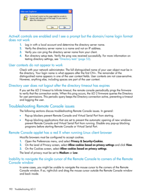 Page 192ActiveXcontrolsareenabledandIseeapromptbutthedomain/nameloginformat
doesnotwork
1.Loginwithalocalaccountanddeterminethedirectoryservername.
2.VerifythedirectoryservernameisanameandnotanIPaddress.
3.Verifyyoucanpingthedirectoryservernamefromyourclient.
4.Rundirectorysetuptests.Verifythepingwasreceivedsuccessfully.Formoreinformationon
testingdirectorysettings,see“Directorytests”(page53).
Usercontextsdonotappeartowork
Checkwithyournetworkadministrator.Thefulldistinguishednameofyouruserobjectmustbein...