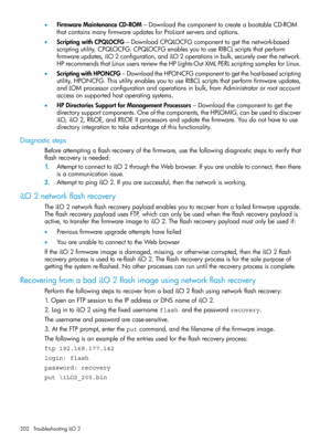 Page 202•FirmwareMaintenanceCD-ROM–DownloadthecomponenttocreateabootableCD-ROM
thatcontainsmanyfirmwareupdatesforProLiantserversandoptions.
•ScriptingwithCPQLOCFG–DownloadCPQLOCFGcomponenttogetthenetwork-based
scriptingutility,CPQLOCFG.CPQLOCFGenablesyoutouseRIBCLscriptsthatperform
firmwareupdates,iLO2configuration,andiLO2operationsinbulk,securelyoverthenetwork.
HPrecommendsthatLinuxusersreviewtheHPLights-OutXMLPERLscriptingsamplesforLinux....