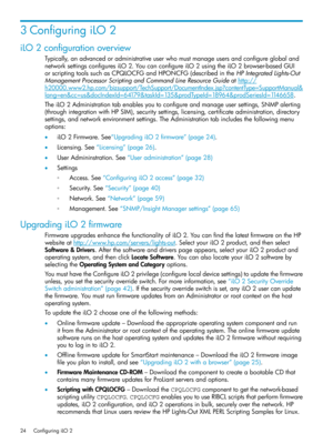 Page 243ConfiguringiLO2
iLO2configurationoverview
Typically,anadvancedoradministrativeuserwhomustmanageusersandconfigureglobaland
networksettingsconfiguresiLO2.YoucanconfigureiLO2usingtheiLO2browser-basedGUI
orscriptingtoolssuchasCPQLOCFGandHPONCFG(describedintheHPIntegratedLights-Out
ManagementProcessorScriptingandCommandLineResourceGuideathttp://
h20000.www2.hp.com/bizsupport/TechSupport/DocumentIndex.jsp?contentType=SupportManual&...