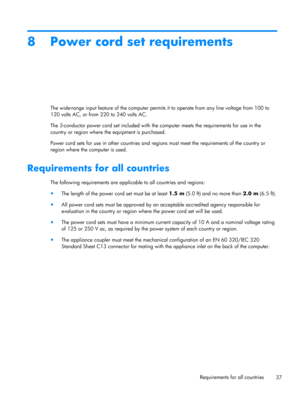 Page 438 Power cord set requirements
The wide-range input feature of the computer permits it to operate from any line voltage from 100 to
120 volts AC, or from 220 to 240 volts AC.
The 3-conductor power cord set included with the computer meets the requirements for use in the
country or region where the equipment is purchased.
Power cord sets for use in other countries and regions must meet the requirements of the country or
region where the computer is used.
Requirements for all countries
The following...