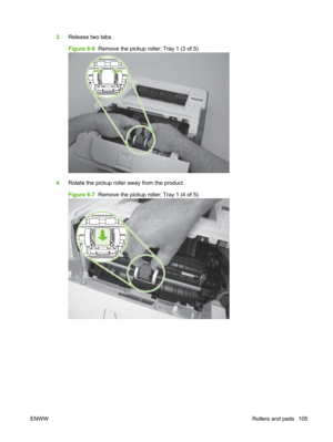 Page 1173.Release two tabs.
Figure 6-6   Remove the pickup roller; Tray 1 (3 of 5)
4.Rotate the pickup roller away from the product.
Figure 6-7   Remove the pickup roller; Tray 1 (4 of 5)
ENWW Rollers and pads 105 