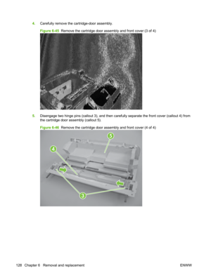 Page 1404.Carefully remove the cartridge-door assembly.
Figure 6-45   Remove the cartridge door assembly and front cover (3 of 4)
5.Disengage two hinge pins (callout 3), and then ca refully separate the front cover (callout 4) from
the cartridge door assembly (callout 5).
Figure 6-46   Remove the cartridge door assembly and front cover (4 of 4)
3
4
5
128 Chapter 6   Removal and replacement ENWW 
