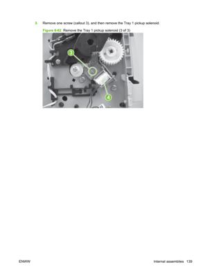 Page 1513.Remove one screw (callout 3), and then remove the Tray 1 pickup solenoid.
Figure 6-62   Remove the Tray 1 pickup solenoid (3 of 3)
3
4
ENWW Internal assemblies 139 