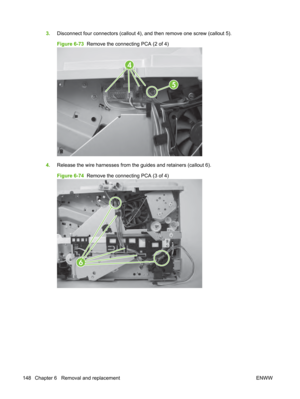 Page 1603.Disconnect four connectors (callout 4),  and then remove one screw (callout 5).
Figure 6-73   Remove the connecting PCA (2 of 4)
4
5
4.Release the wire harnesses from the guides and retainers (callout 6).
Figure 6-74   Remove the connecting PCA (3 of 4)
6
148 Chapter 6   Removal and replacement ENWW 