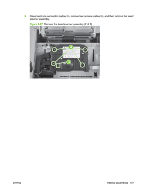 Page 1693.Disconnect one connector (callout 3), remove four  screws (callout 4), and then remove the laser/
scanner assembly.
Figure 6-87   Remove the laser/scan ner assembly (2 of 2)
4
3
ENWW Internal assemblies 157 