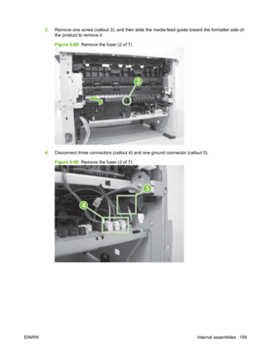 Page 1713.Remove one screw (callout 3), and then slide the media-feed guide toward the formatter side of
the product to remove it.
Figure 6-89   Remove the fuser (2 of 7)
3
4.Disconnect three connectors (callout 4)  and one ground connector (callout 5).
Figure 6-90   Remove the fuser (3 of 7)
4
5
ENWW Internal assemblies 159 