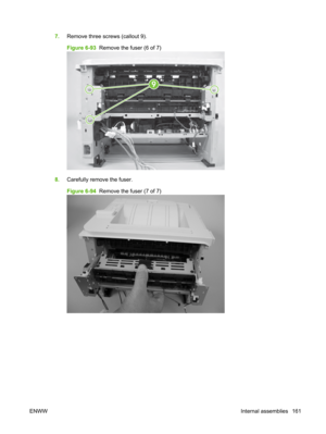 Page 1737.Remove three screws (callout 9).
Figure 6-93   Remove the fuser (6 of 7)
9
8.Carefully remove the fuser.
Figure 6-94   Remove the fuser (7 of 7)
ENWW Internal assemblies 161 